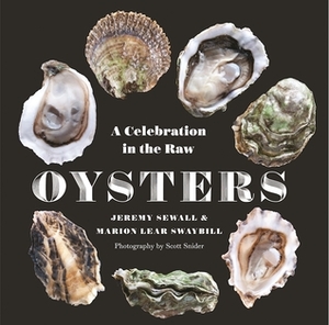Oysters: A Raw and Unfiltered Visual Guide by Scott Snider, Marion Lear Swaybill, Jeremy Sewall