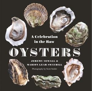 Oysters: A Raw and Unfiltered Visual Guide by Jeremy Sewall, Marion Lear Swaybill, Scott Snider