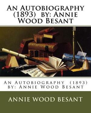 An Autobiography (1893) by: Annie Wood Besant by Annie Wood Besant