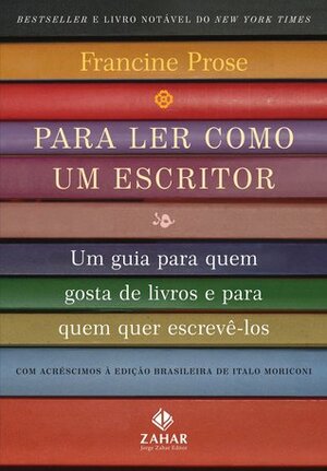 Para ler como um escritor: Um guia para quem gosta de livros e para quem quer escrevê-los by Francine Prose