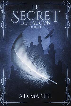 Le Secret du Faucon Tome 1 by A.D. Martel