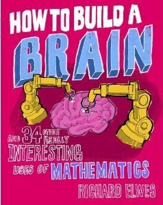 How to Build a Brain and 34 Other Really Interesting Uses of Maths by Richard Elwes