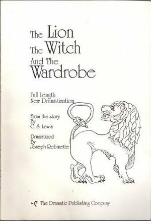 The Lion, the Witch and the Wardrobe: Full Length New Dramatization by C.S. Lewis, Joseph Robinette