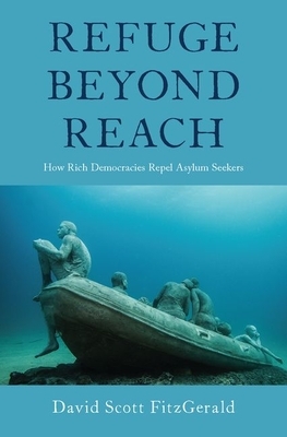 Refuge Beyond Reach: How Rich Democracies Repel Asylum Seekers by David Scott Fitzgerald