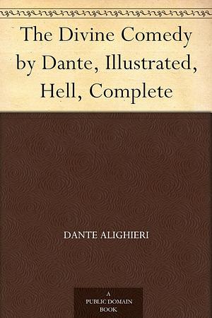 The Divine Comedy by Dante, Illustrated, Hell, Complete by Dante Alighieri