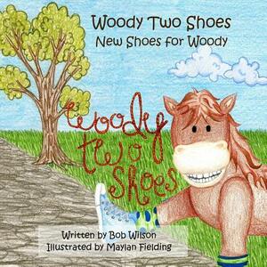 Woody Two Shoes: New Shoes for Woody by Bob Wilson