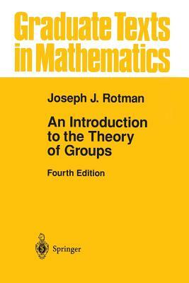 An Introduction to the Theory of Groups by Joseph J. Rotman