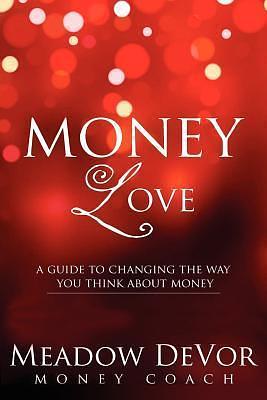 Money Love: A Guide to Changing the Way That You Think About Money by Meadow DeVor, Meadow DeVor