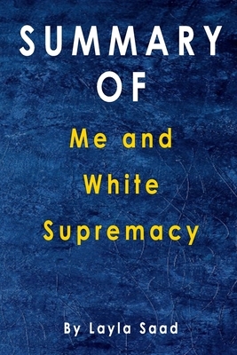 Summary Of Me and White Supremacy: By Layla Saad by Alma Duncan