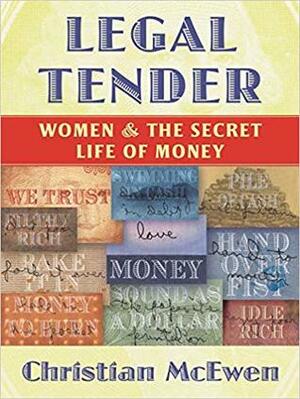 Legal Tender: Women & the Secret Life of Money by Christian McEwen