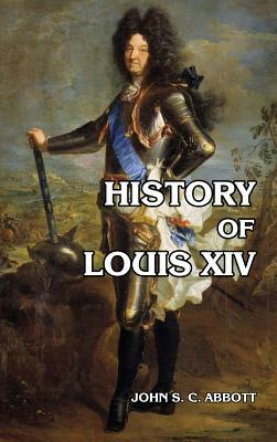 History of Louis XIV by John S.C. Abbott