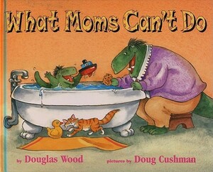 What Moms Can't Do by Douglas Wood