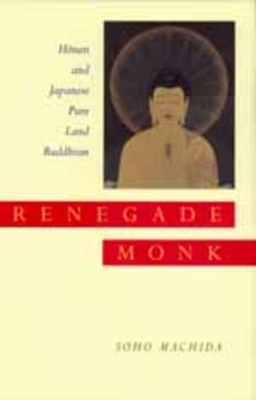 Renegade Monk: Honen and Japanese Pure Land Buddhism by Soho Machida