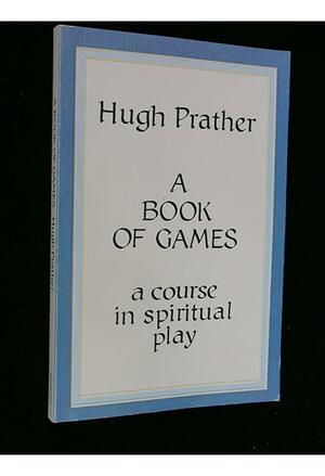 A Book of Games: A Course in Spiritual Play by Hugh Prather