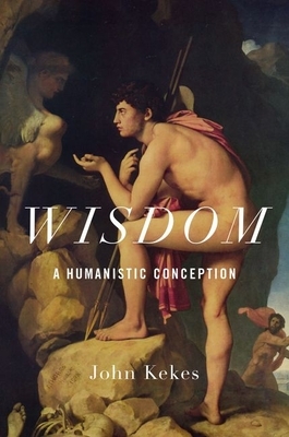 Wisdom: A Humanistic Conception by John Kekes