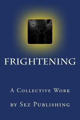 Frightening: a collective work by Sez Publishing