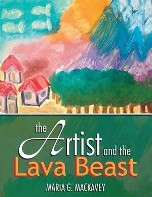 The Artist and the Lava Beast by Maria G. Mackavey