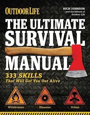 The Ultimate Survival Manual (Outdoor Life): 333 Skills that Will Get You Out Alive by Rich Johnson, Rich Johnson