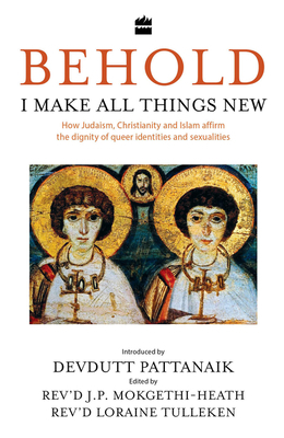 Behold, I Make All Things New: How Judaism, Christianity and Islam Affirm the Dignity of Queer Identities and Sexualities by Loraine Tulleken, Devdutt Pattanaik
