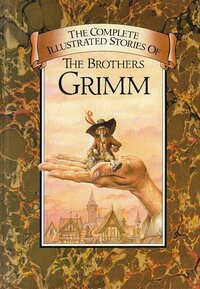 The Complete Illustrated Stories of the Brothers Grimm by Jacob Grimm, E.H. Wehnert, Wilhelm Grimm