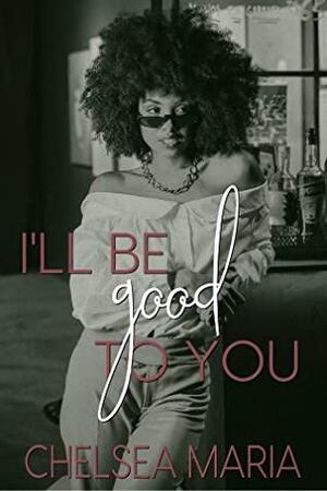 I'll Be Good To You by Chelsea Maria