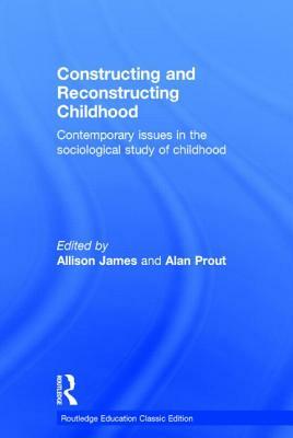 Constructing and Reconstructing Childhood: Contemporary Issues in the Sociological Study of Childhood by 