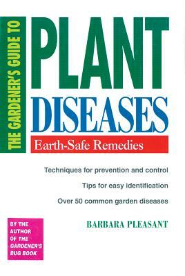 The Gardener's Guide to Plant Diseases: Earth-Safe Remedies by Barbara Pleasant