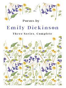 Poems by Emily Dickinson - Three Series, Complete by Emily Dickinson