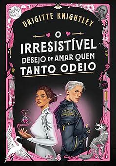 O Irresistível Desejo de Amar Quem Tanto Odeio by Brigitte Knightley