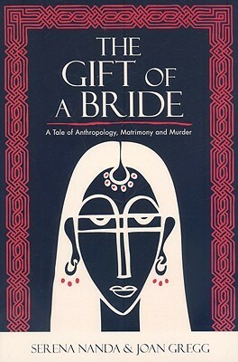 The Gift of a Bride: A Tale of Anthropology, Matrimony and Murder by Serena Nanda