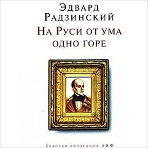 На Руси от ума одно горе by Эдвард Радзинский, Edvard Radzinsky