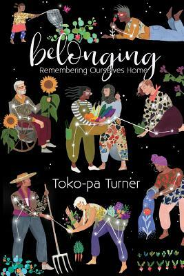 Belonging: Remembering Ourselves Home by Toko-Pa Turner