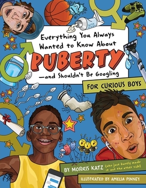 Everything You Always Wanted to Know about Puberty--And Shouldn't Be Googling: For Curious Boys by Morris Katz