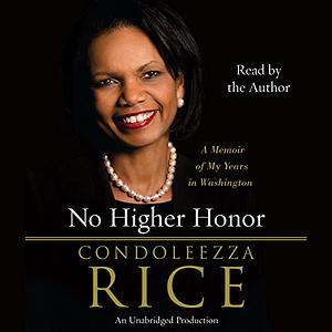 No Higher Honor: A Memoir of My Years in Washington by Condoleezza Rice