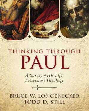 Thinking Through Paul: A Survey of His Life, Letters, and Theology by Bruce W. Longenecker, Todd D. Still