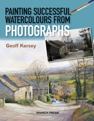 Painting Successful Watercolours from Photographs by Geoff Kersey