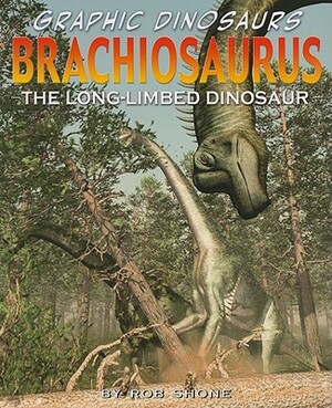 Brachiosaurus: The Long-Limbed Dinosaur by Rob Shone