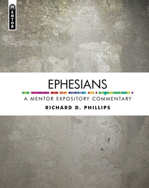 Ephesians: A Mentor Expository Commentary by Richard D. Phillips