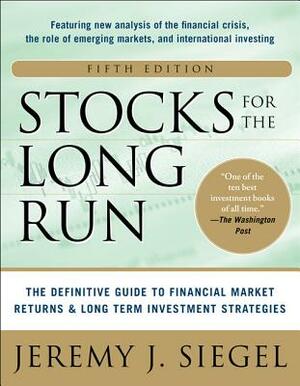 Stocks for the Long Run 5/E: The Definitive Guide to Financial Market Returns & Long-Term Investment Strategies by Jeremy J. Siegel