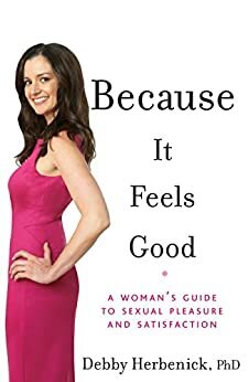 Because It Feels Good: A Woman's Guide to Sexual Pleasure and Satisfaction by Debby Herbenick