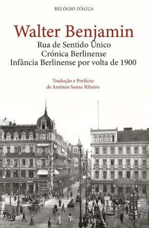 Rua de Sentido Único / Crónica Berlinense / Infância Berlinense por volta de 1900 by Walter Benjamin