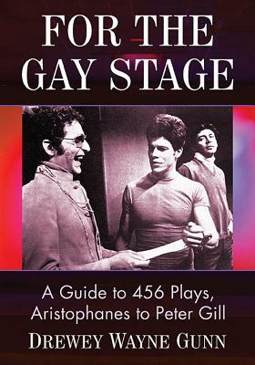 For the Gay Stage: A Guide to 456 Plays, Aristophanes to Peter Gill by Drewey Wayne Gunn