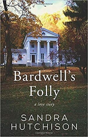 Bardwell's Folly: A Love Story by Sandra Hutchison