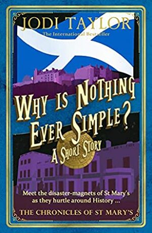 Why Is Nothing Ever Simple? by Jodi Taylor
