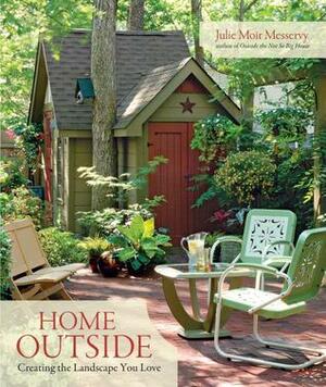 Home Outside: Creating the Landscape You Love by Julie Moir Messervy
