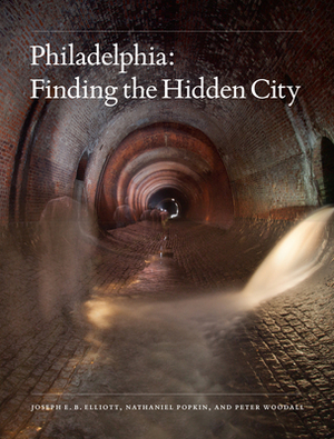 Philadelphia: Finding the Hidden City by Peter Woodall, Joseph E. B. Elliott, Nathaniel Popkin