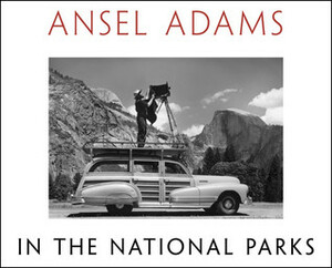 Ansel Adams in the National Parks: Photographs from America's Wild Places by Ansel Adams, Andrea G. Stillman