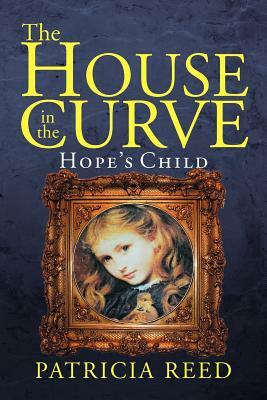 The House in the Curve: Hope's Child by Patricia Reed
