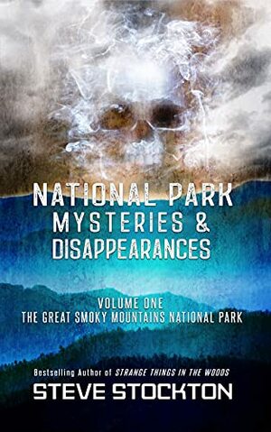 National Park Mysteries & Disappearances: The Great Smoky Mountains National Park by Steve Stockton