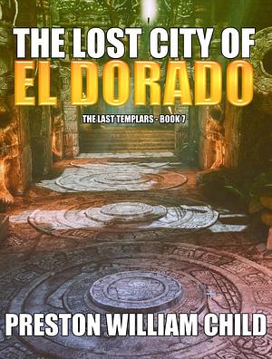 The Lost City of El Dorado by Preston W. Child, Preston W. Child